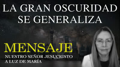 Mensaje de nuestro señor Jesucristo a la Profeta Luz de Maria, 4 de mayo del 2025 ¡LA GRAN OSCURIDAD SE GENERALIZA!.